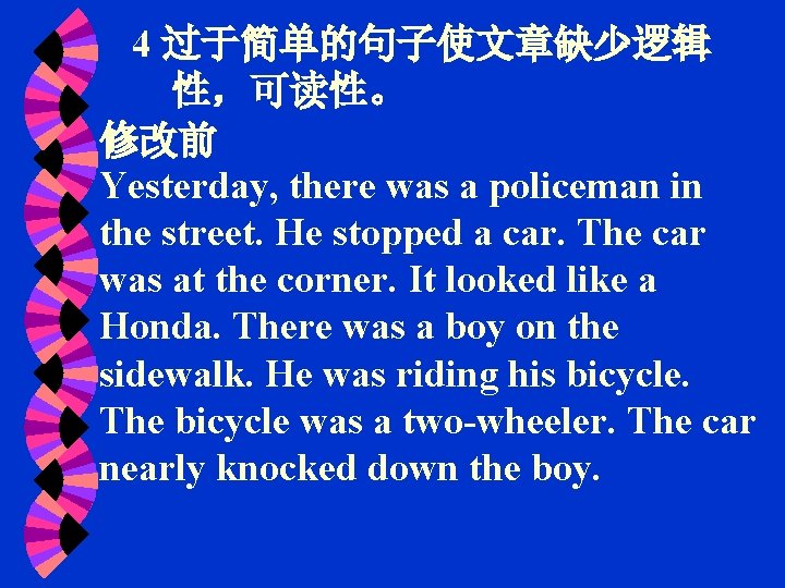 4 过于简单的句子使文章缺少逻辑 性，可读性。 修改前 Yesterday, there was a policeman in the street. He stopped