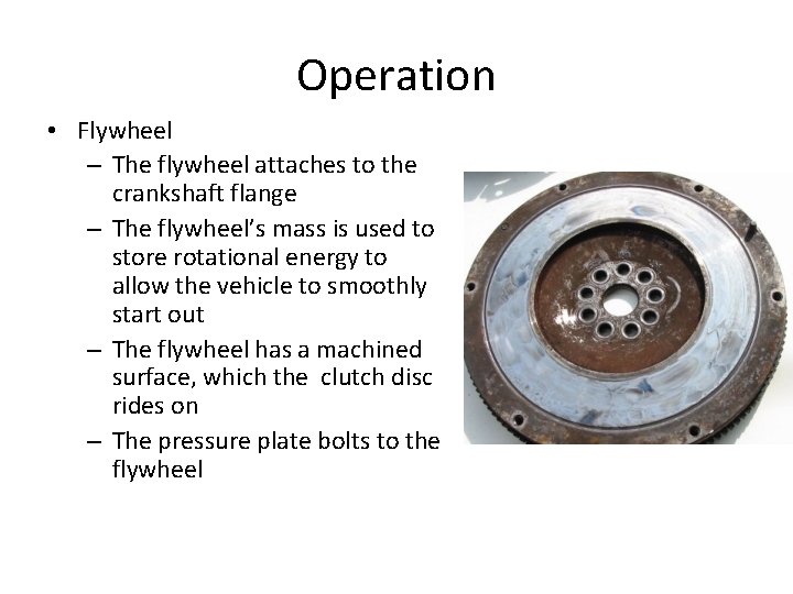 Operation • Flywheel – The flywheel attaches to the crankshaft flange – The flywheel’s