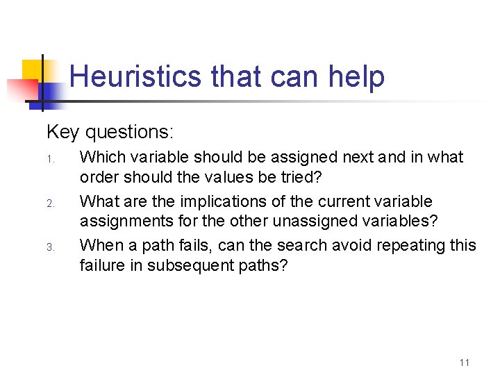 Heuristics that can help Key questions: 1. 2. 3. Which variable should be assigned