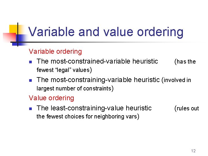 Variable and value ordering Variable ordering n The most-constrained-variable heuristic (has the fewest “legal”