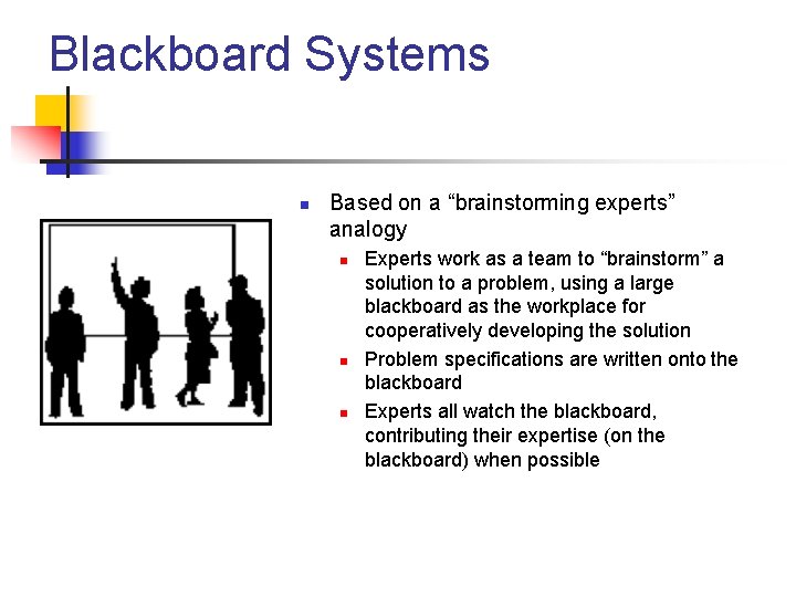 Blackboard Systems n Based on a “brainstorming experts” analogy n n n Experts work