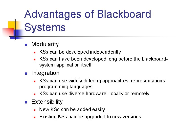 Advantages of Blackboard Systems n Modularity n n n Integration n KSs can be