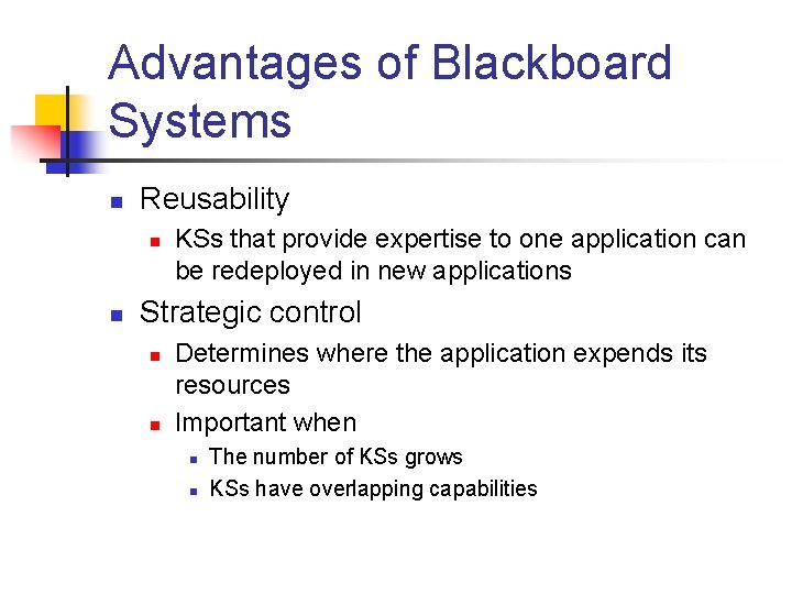 Advantages of Blackboard Systems n Reusability n n KSs that provide expertise to one