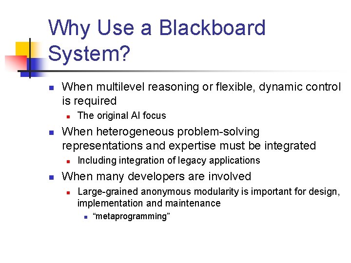 Why Use a Blackboard System? n When multilevel reasoning or flexible, dynamic control is