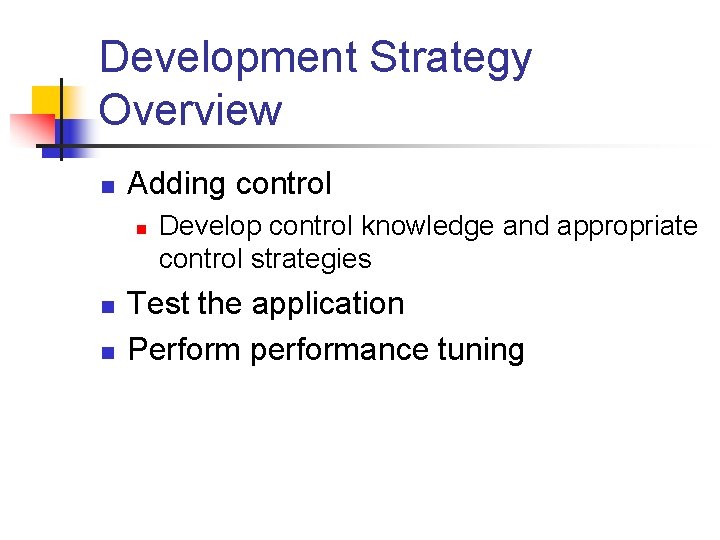 Development Strategy Overview n Adding control n n n Develop control knowledge and appropriate