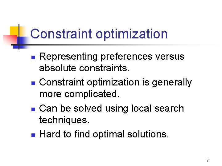 Constraint optimization n n Representing preferences versus absolute constraints. Constraint optimization is generally more