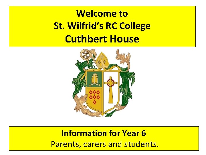 Welcome to St. Wilfrid’s RC College Cuthbert House Information for Year 6 Parents, carers