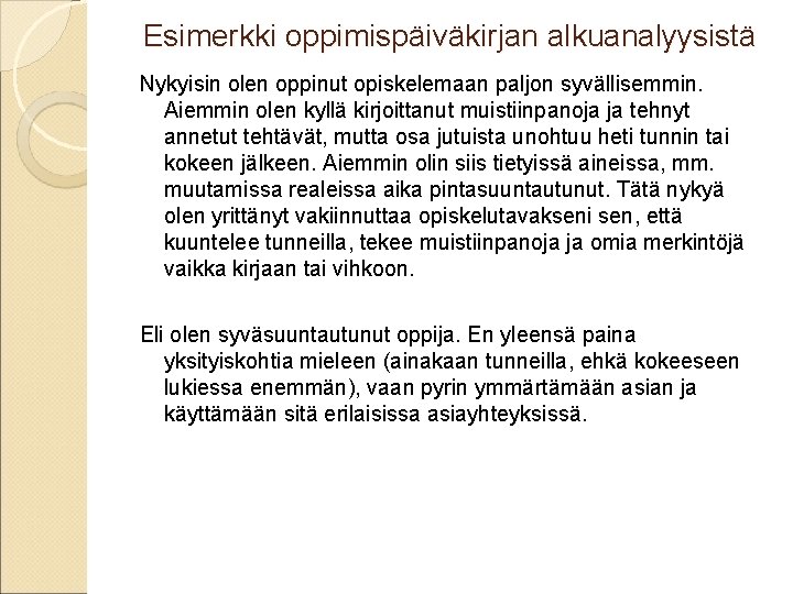 Esimerkki oppimispäiväkirjan alkuanalyysistä Nykyisin olen oppinut opiskelemaan paljon syvällisemmin. Aiemmin olen kyllä kirjoittanut muistiinpanoja