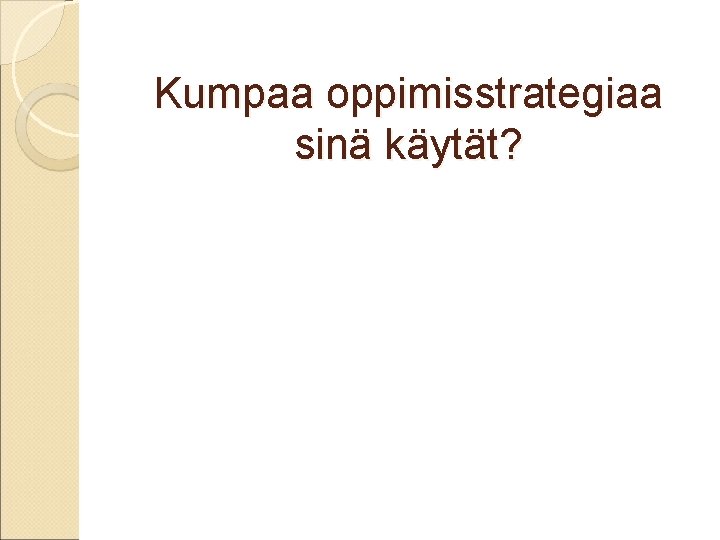 Kumpaa oppimisstrategiaa sinä käytät? 