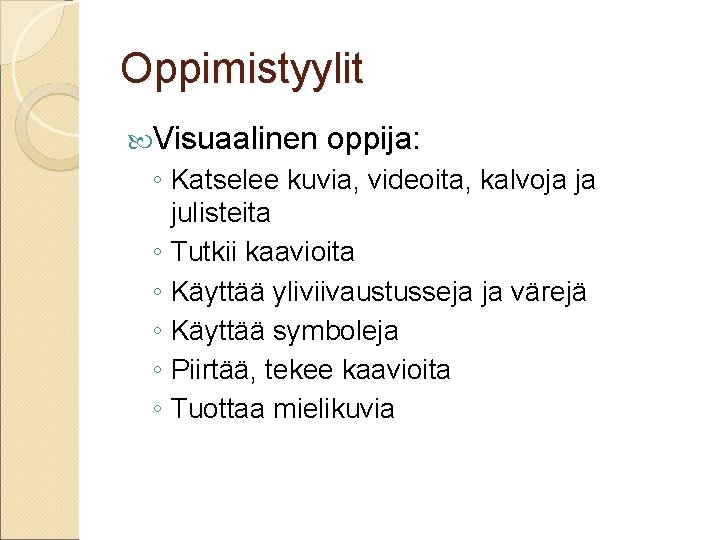 Oppimistyylit Visuaalinen oppija: ◦ Katselee kuvia, videoita, kalvoja ja julisteita ◦ Tutkii kaavioita ◦