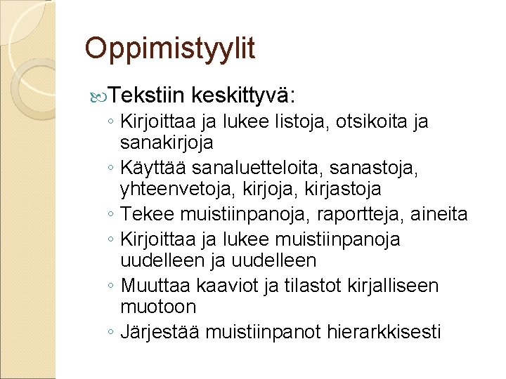 Oppimistyylit Tekstiin keskittyvä: ◦ Kirjoittaa ja lukee listoja, otsikoita ja sanakirjoja ◦ Käyttää sanaluetteloita,