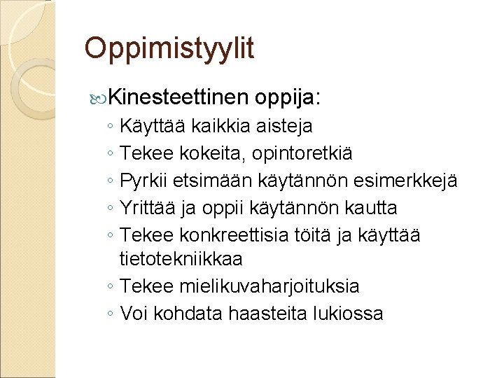 Oppimistyylit Kinesteettinen oppija: ◦ Käyttää kaikkia aisteja ◦ Tekee kokeita, opintoretkiä ◦ Pyrkii etsimään