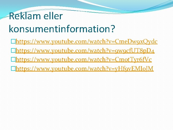Reklam eller konsumentinformation? �https: //www. youtube. com/watch? v=Cme. Dw 9 x. Qydc �https: //www.