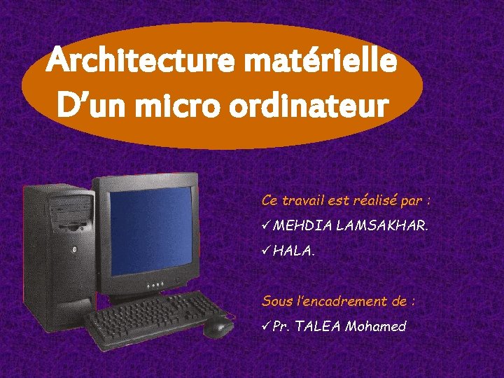 Architecture matérielle D’un micro ordinateur Ce travail est réalisé par : üMEHDIA LAMSAKHAR. üHALA. Architecture matérielle D’un micro ordinateur Ce travail est réalisé par : üMEHDIA LAMSAKHAR. üHALA.