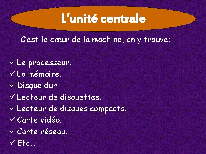 L’unité centrale C’est le cœur de la machine, on y trouve: ü Le processeur. L’unité centrale C’est le cœur de la machine, on y trouve: ü Le processeur.