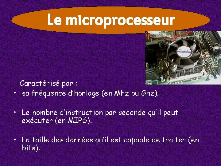 Le microprocesseur Caractérisé par : • sa fréquence d’horloge (en Mhz ou Ghz). • Le microprocesseur Caractérisé par : • sa fréquence d’horloge (en Mhz ou Ghz). •