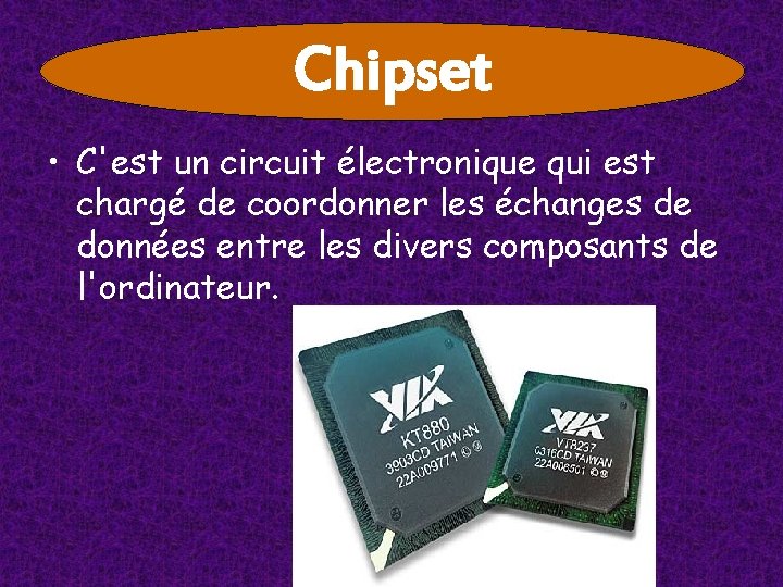 Chipset • C'est un circuit électronique qui est chargé de coordonner les échanges de Chipset • C'est un circuit électronique qui est chargé de coordonner les échanges de
