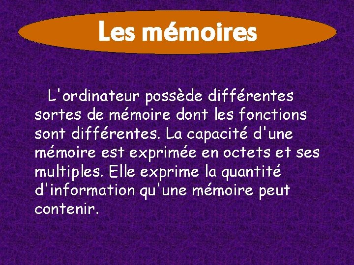 Les mémoires L'ordinateur possède différentes sortes de mémoire dont les fonctions sont différentes. La Les mémoires L'ordinateur possède différentes sortes de mémoire dont les fonctions sont différentes. La