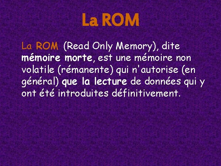 La ROM (Read Only Memory), dite mémoire morte, est une mémoire non volatile (rémanente) La ROM (Read Only Memory), dite mémoire morte, est une mémoire non volatile (rémanente)