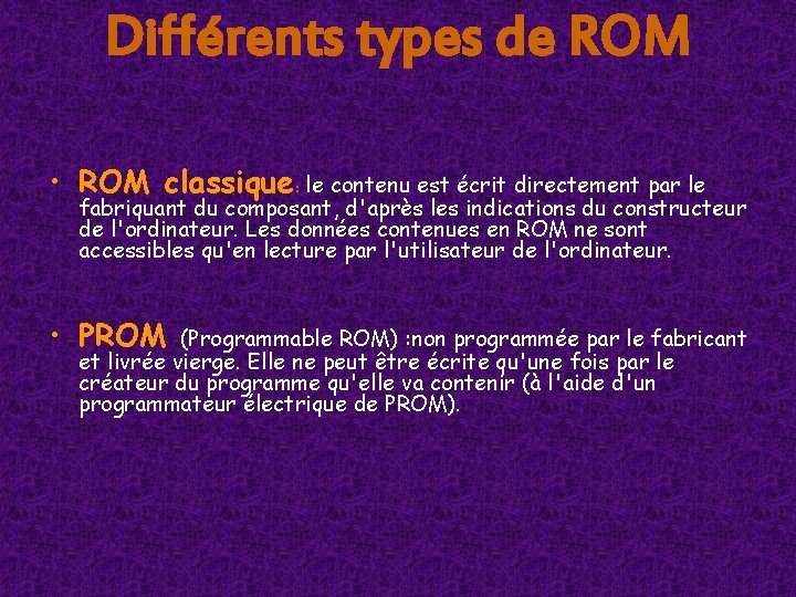 Différents types de ROM • ROM classique: le contenu est écrit directement par le Différents types de ROM • ROM classique: le contenu est écrit directement par le