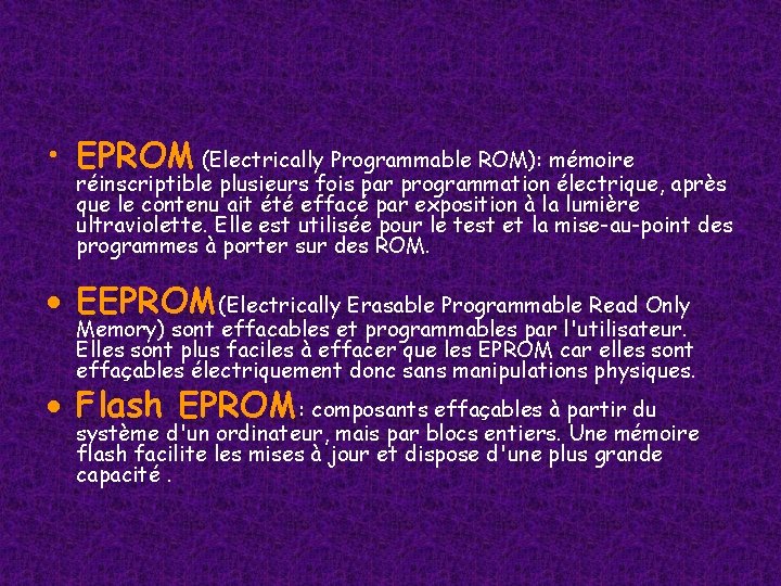 • EPROM (Electrically Programmable ROM): mémoire réinscriptible plusieurs fois par programmation électrique, après • EPROM (Electrically Programmable ROM): mémoire réinscriptible plusieurs fois par programmation électrique, après