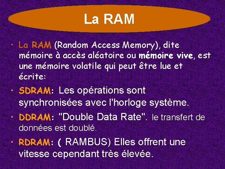 La RAM • La RAM (Random Access Memory), dite mémoire à accès aléatoire ou La RAM • La RAM (Random Access Memory), dite mémoire à accès aléatoire ou