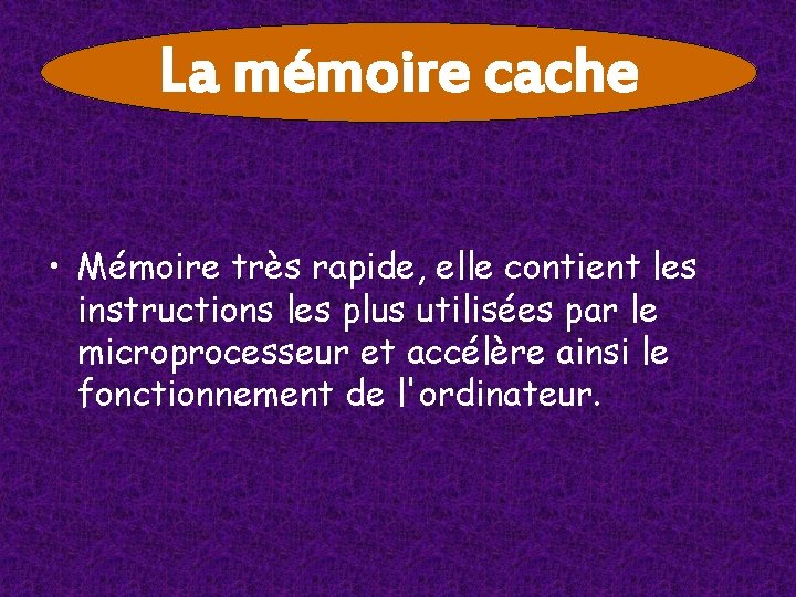 La mémoire cache • Mémoire très rapide, elle contient les instructions les plus utilisées La mémoire cache • Mémoire très rapide, elle contient les instructions les plus utilisées