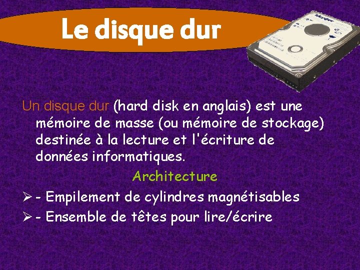 Le disque dur Un disque dur (hard disk en anglais) est une mémoire de Le disque dur Un disque dur (hard disk en anglais) est une mémoire de