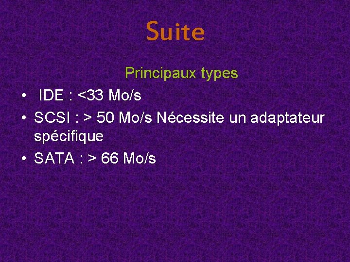 Suite Principaux types • IDE : <33 Mo/s • SCSI : > 50 Mo/s Suite Principaux types • IDE : <33 Mo/s • SCSI : > 50 Mo/s