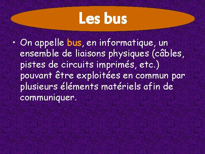 Les bus • On appelle bus, en informatique, un ensemble de liaisons physiques (câbles, Les bus • On appelle bus, en informatique, un ensemble de liaisons physiques (câbles,