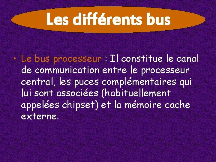 Les différents bus • Le bus processeur : Il constitue le canal de communication Les différents bus • Le bus processeur : Il constitue le canal de communication