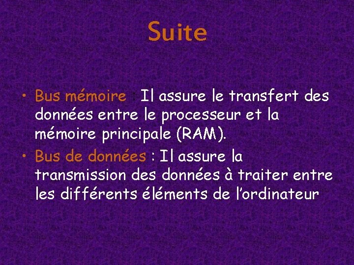 Suite • Bus mémoire : Il assure le transfert des données entre le processeur Suite • Bus mémoire : Il assure le transfert des données entre le processeur