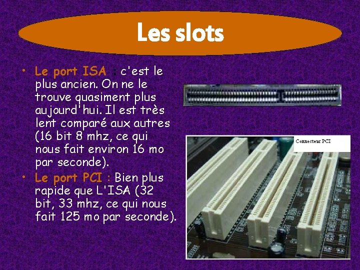 Les slots • Le port ISA : c'est le plus ancien. On ne le Les slots • Le port ISA : c'est le plus ancien. On ne le