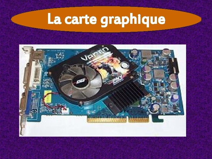 La carte graphique La carte graphique