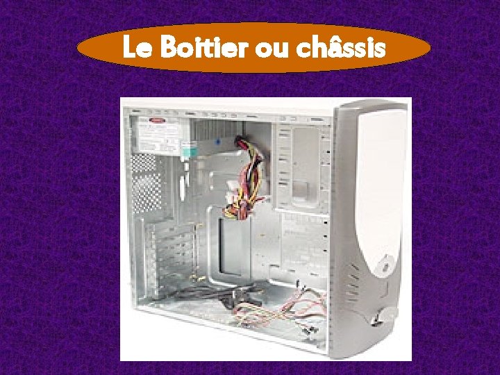 Le Boitier ou châssis Le Boitier ou châssis