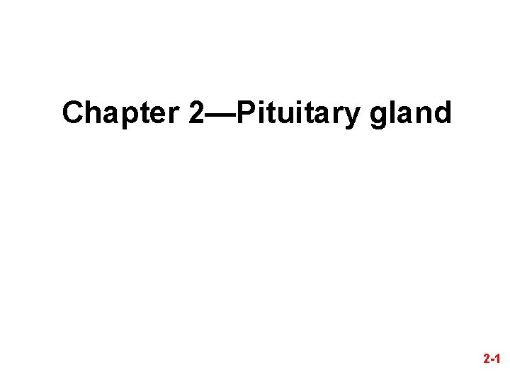 Chapter 2—Pituitary gland 2 -1 