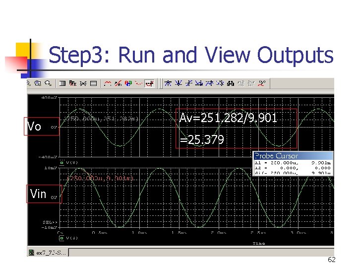 Step 3: Run and View Outputs Vo Av=251. 282/9. 901 =25. 379 Vin 62