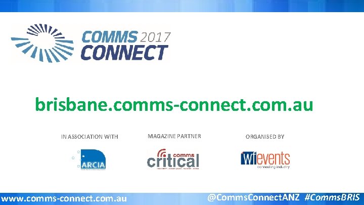 brisbane. comms-connect. com. au IN ASSOCIATION WITH www. comms-connect. com. au MAGAZINE PARTNER ORGANISED