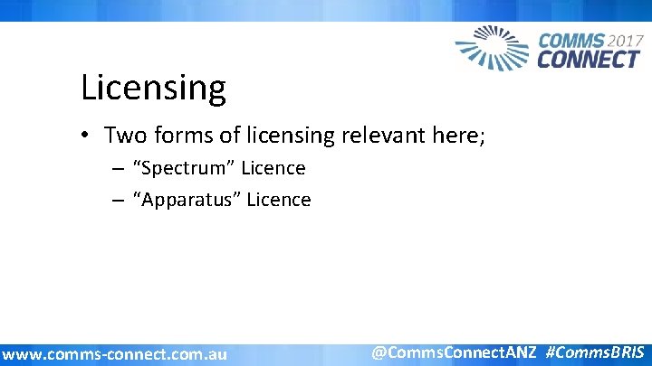 Licensing • Two forms of licensing relevant here; – “Spectrum” Licence – “Apparatus” Licence