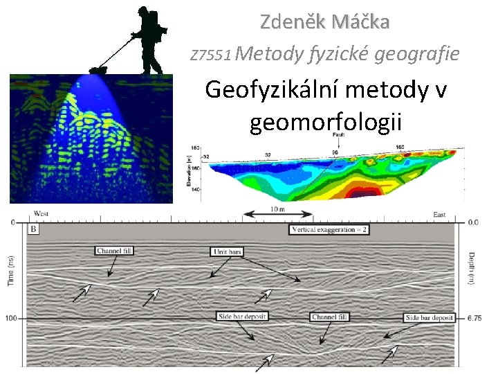 Zdeněk Máčka Z 7551 Metody fyzické geografie Geofyzikální metody v geomorfologii 