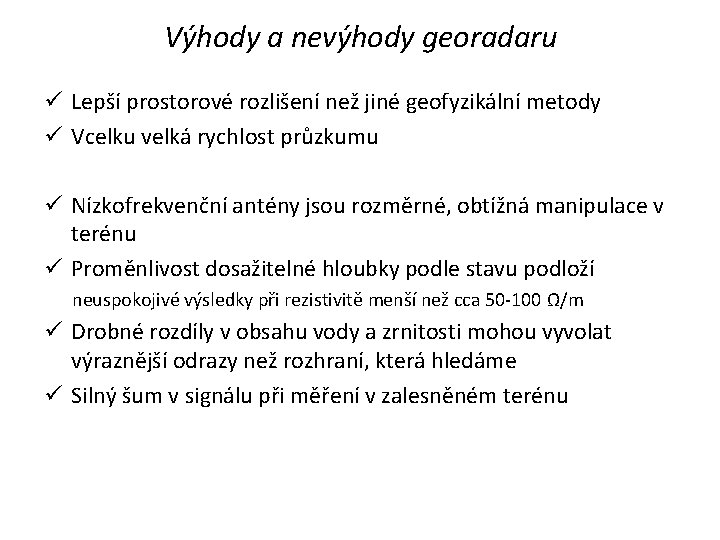 Výhody a nevýhody georadaru ü Lepší prostorové rozlišení než jiné geofyzikální metody ü Vcelku