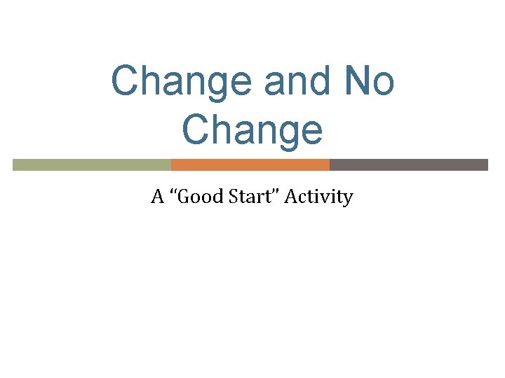 Change and No Change A “Good Start” Activity 