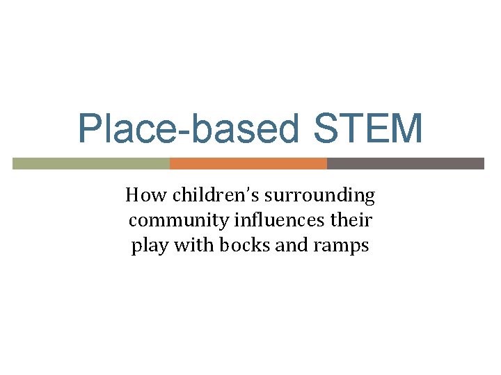 Place-based STEM How children’s surrounding community influences their play with bocks and ramps 