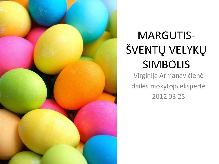 MARGUTISŠVENTŲ VELYKŲ SIMBOLIS Virginija Armanavičienė dailės mokytoja ekspertė 2012 03 25 