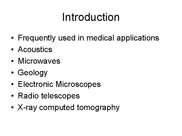 Introduction • • Frequently used in medical applications Acoustics Microwaves Geology Electronic Microscopes Radio