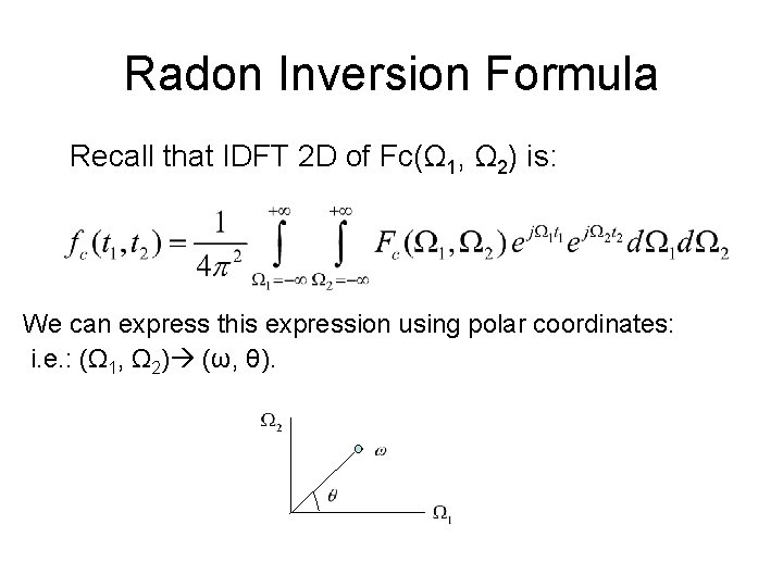 Radon Inversion Formula Recall that IDFT 2 D of Fc(Ω 1, Ω 2) is:
