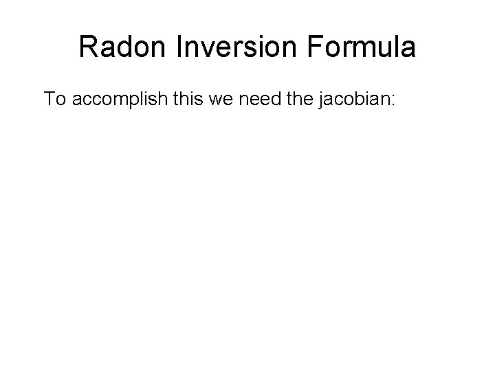 Radon Inversion Formula To accomplish this we need the jacobian: 