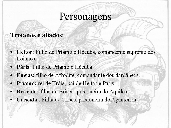 Personagens Troianos e aliados: • Heitor: Filho de Príamo e Hécuba, comandante supremo dos