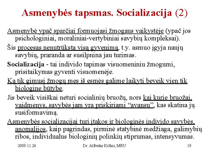 Asmenybės tapsmas. Socializacija (2) Asmenybė ypač sparčiai formuojasi žmogaus vaikystėje (ypač jos psichologiniai, moraliniai-vertybiniai