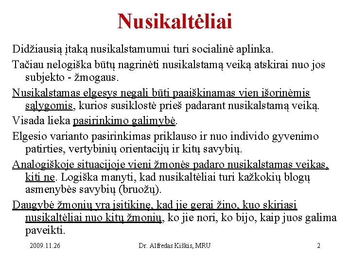 Nusikaltėliai Didžiausią įtaką nusikalstamumui turi socialinė aplinka. Tačiau nelogiška būtų nagrinėti nusikalstamą veiką atskirai